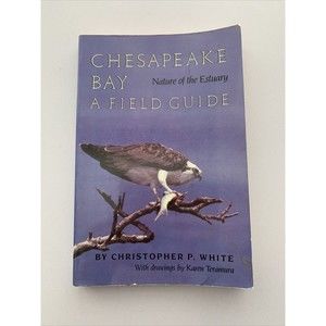 Chesapeake Bay Nature of the Estuary : A Field Guide by Christopher P. White...